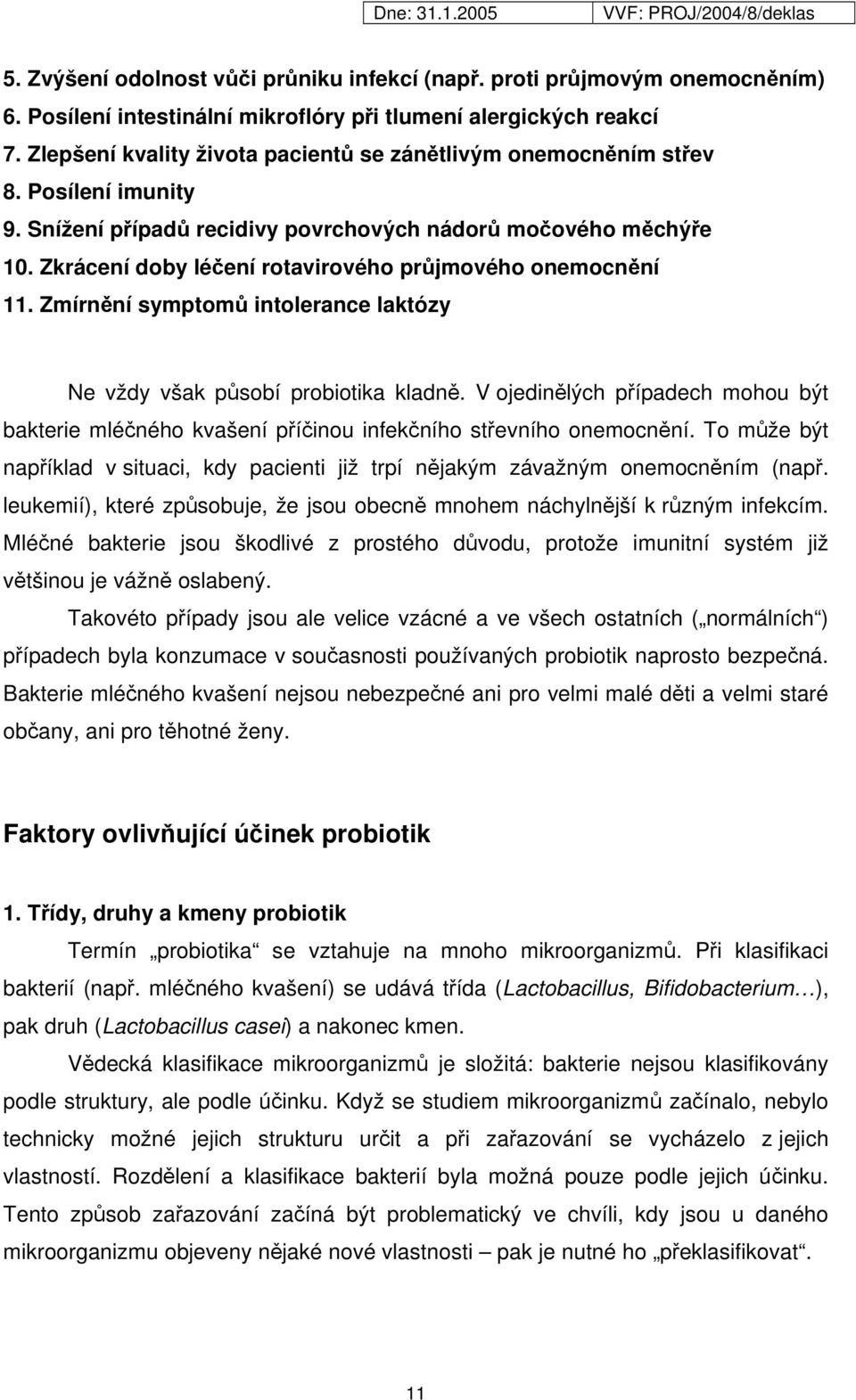 Zkrácení doby léčení rotavirového průjmového onemocnění 11. Zmírnění symptomů intolerance laktózy Ne vždy však působí probiotika kladně.