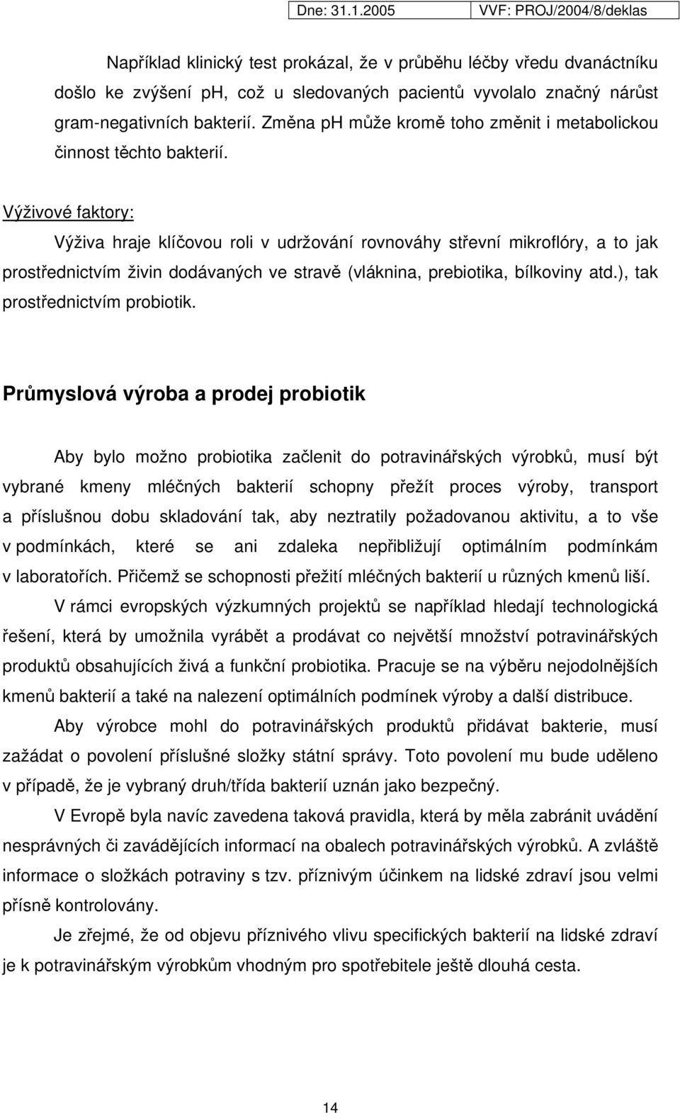 Výživové faktory: Výživa hraje klíčovou roli v udržování rovnováhy střevní mikroflóry, a to jak prostřednictvím živin dodávaných ve stravě (vláknina, prebiotika, bílkoviny atd.