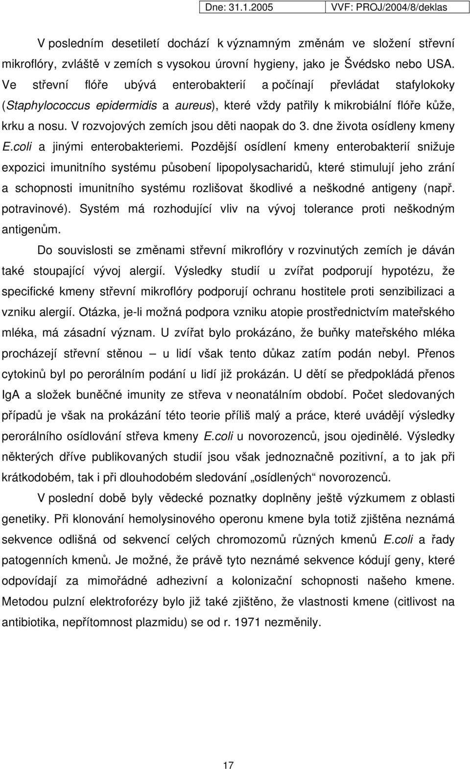 V rozvojových zemích jsou děti naopak do 3. dne života osídleny kmeny E.coli a jinými enterobakteriemi.