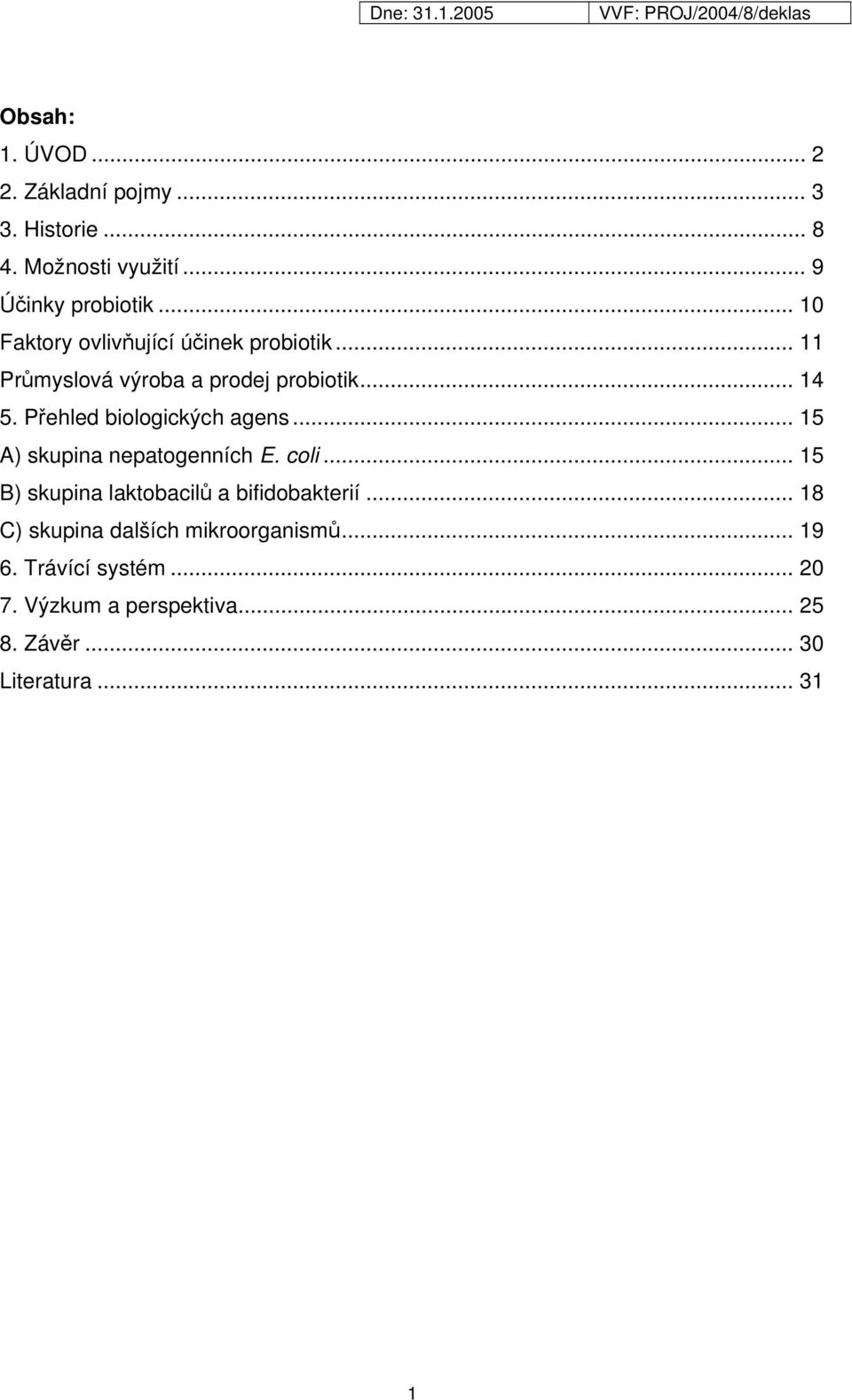 Přehled biologických agens... 15 A) skupina nepatogenních E. coli... 15 B) skupina laktobacilů a bifidobakterií.