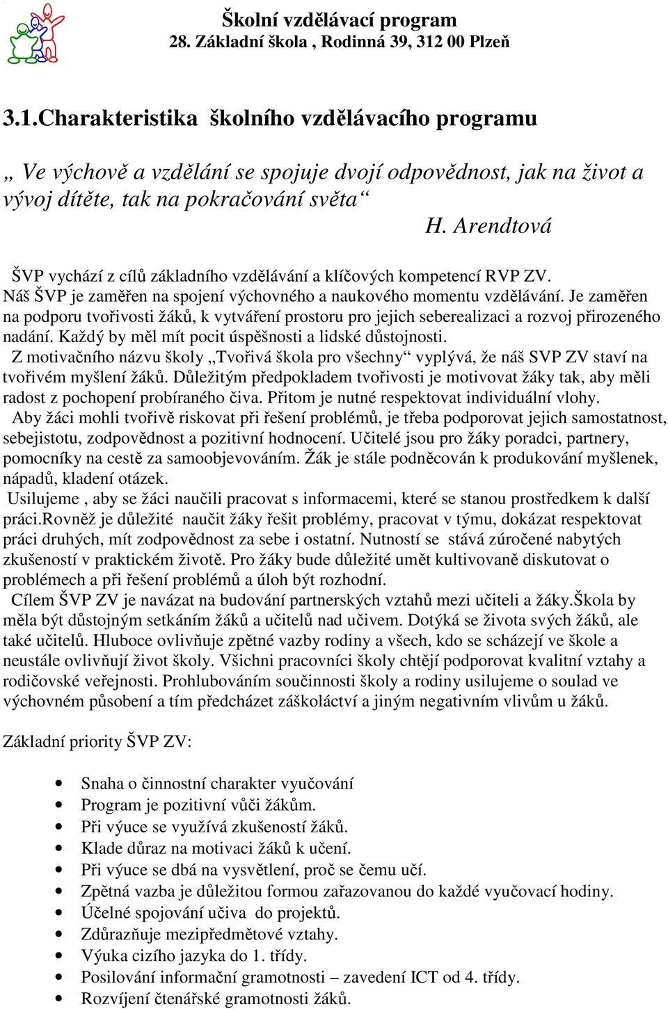 Je zaměřen na podporu tvořivosti žáků, k vytváření prostoru pro jejich seberealizaci a rozvoj přirozeného nadání. Každý by měl mít pocit úspěšnosti a lidské důstojnosti.