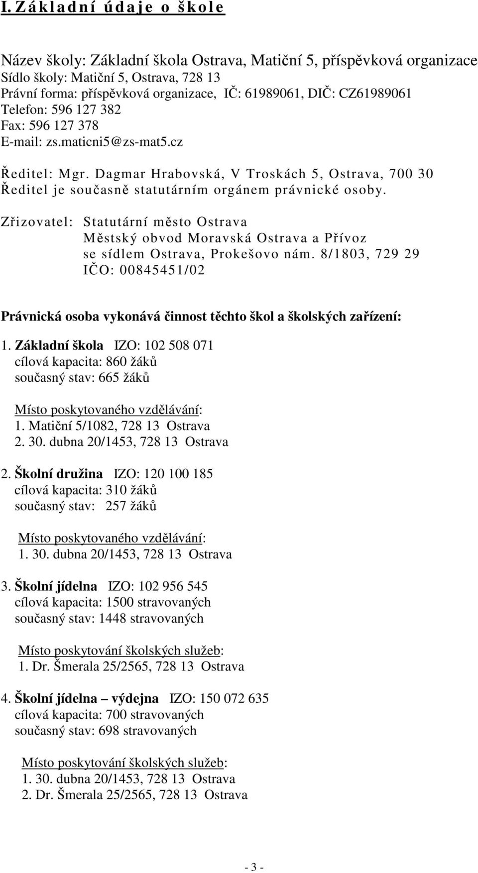 Zřizovatel: Statutární město Ostrava Městský obvod Moravská Ostrava a Přívoz se sídlem Ostrava, Prokešovo nám.