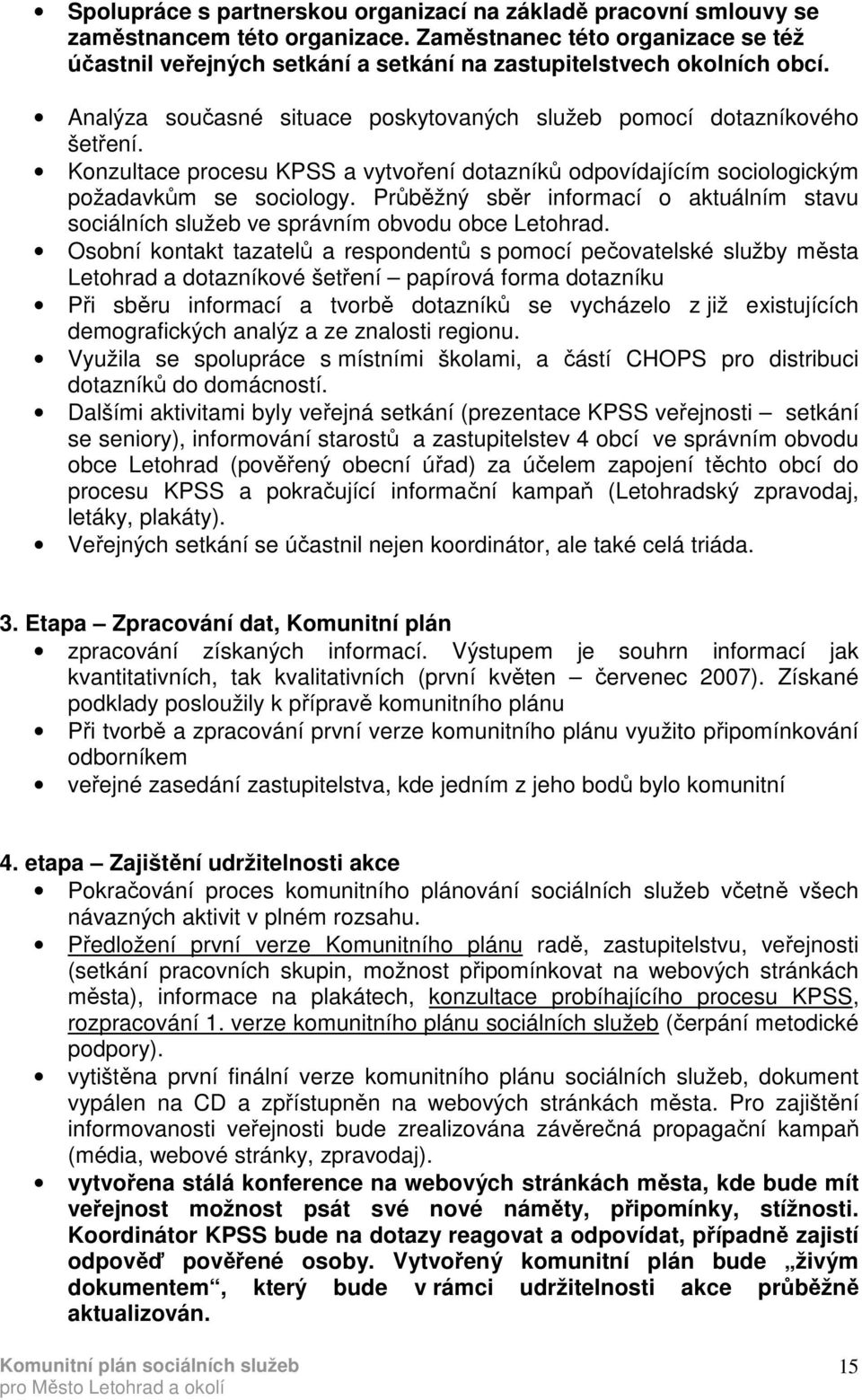 Konzultace procesu KPSS a vytvoření dotazníků odpovídajícím sociologickým požadavkům se sociology. Průběžný sběr informací o aktuálním stavu sociálních služeb ve správním obvodu obce Letohrad.