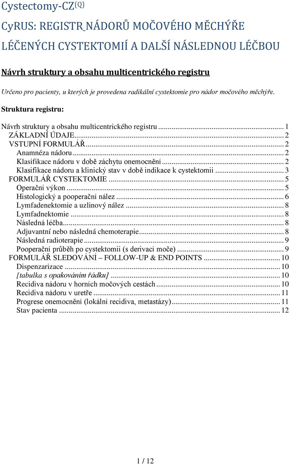 .. 2 Klasifikace nádoru v době záchytu onemocnění... 2 Klasifikace nádoru a klinický stav v době indikace k cystektomii... 3 FORMULÁŘ CYSTEKTOMIE... 5 Operační výkon.