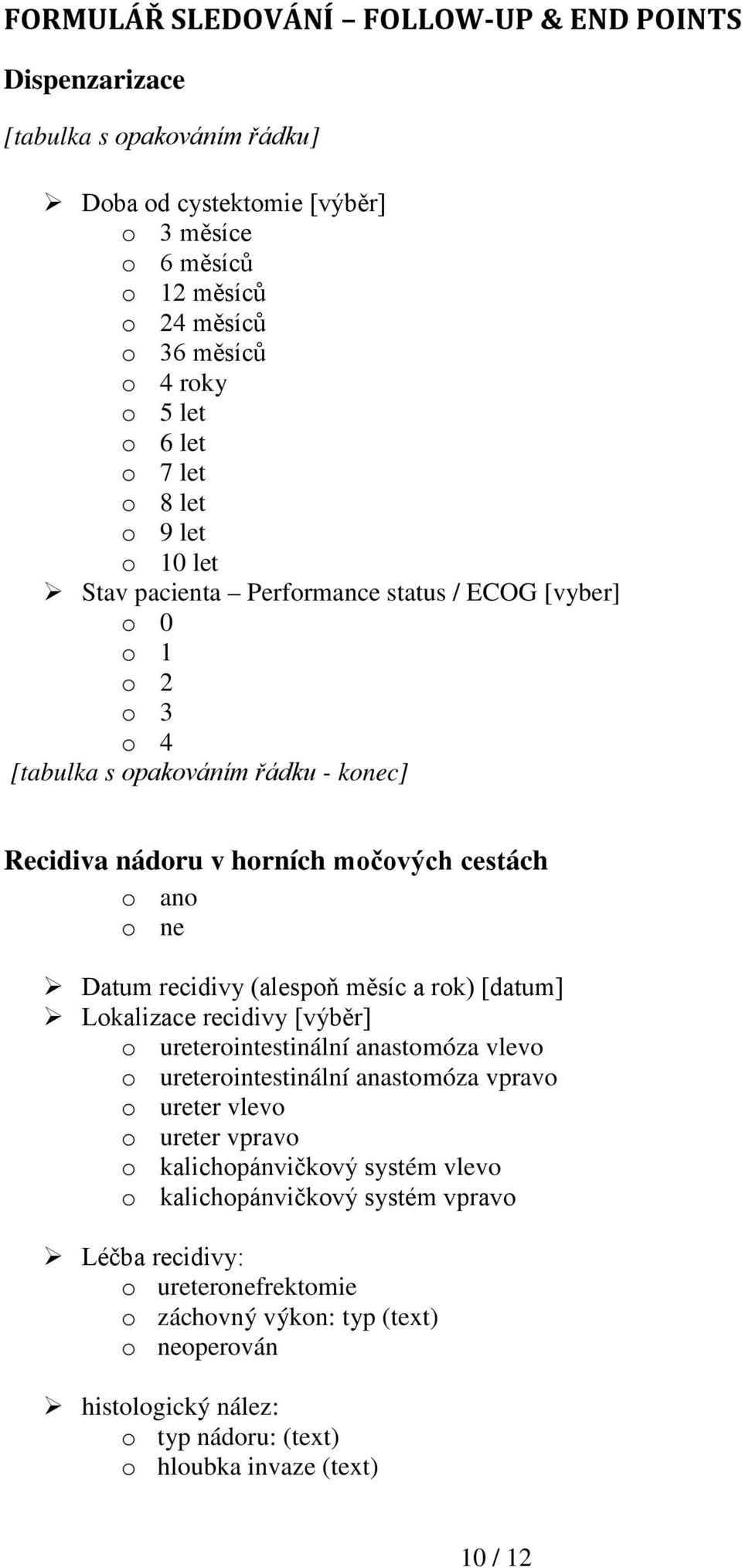 recidivy (alespoň měsíc a rok) [datum] Lokalizace recidivy [výběr] o ureterointestinální anastomóza vlevo o ureterointestinální anastomóza vpravo o ureter vlevo o ureter vpravo o