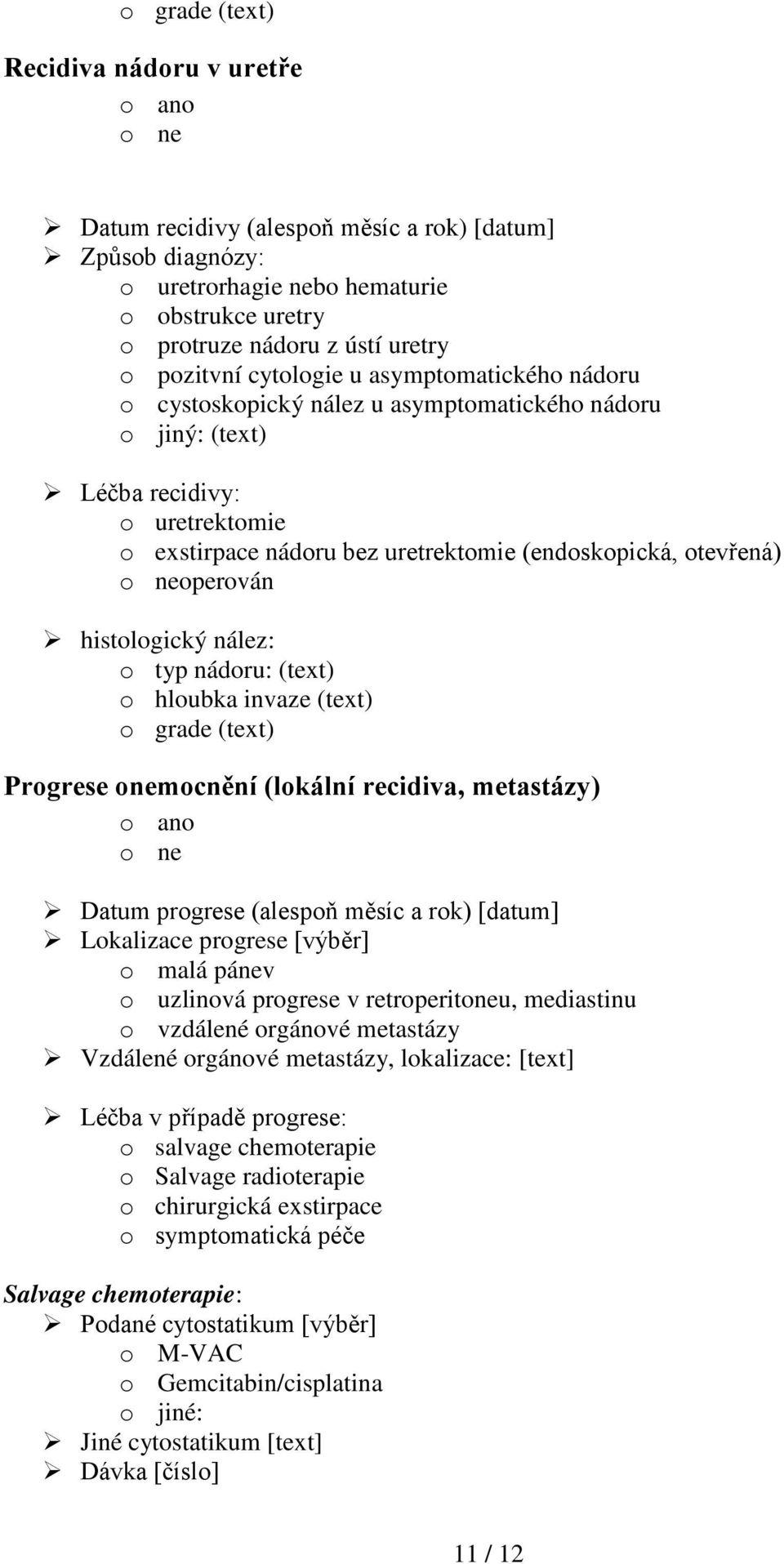 operován histologický nález: o typ nádoru: (text) o hloubka invaze (text) o grade (text) Progrese onemocnění (lokální recidiva, metastázy) Datum progrese (alespoň měsíc a rok) [datum] Lokalizace