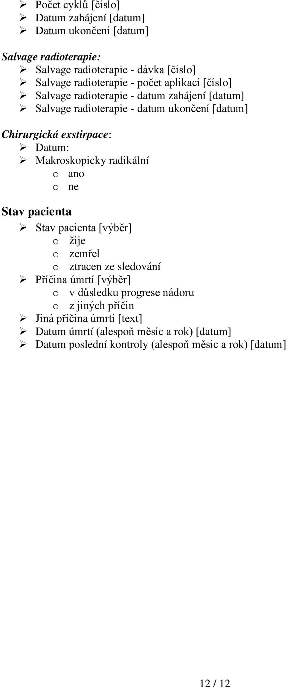 Makroskopicky radikální Stav pacienta Stav pacienta [výběr] o žije o zemřel o ztracen ze sledování Příčina úmrtí [výběr] o v důsledku progrese