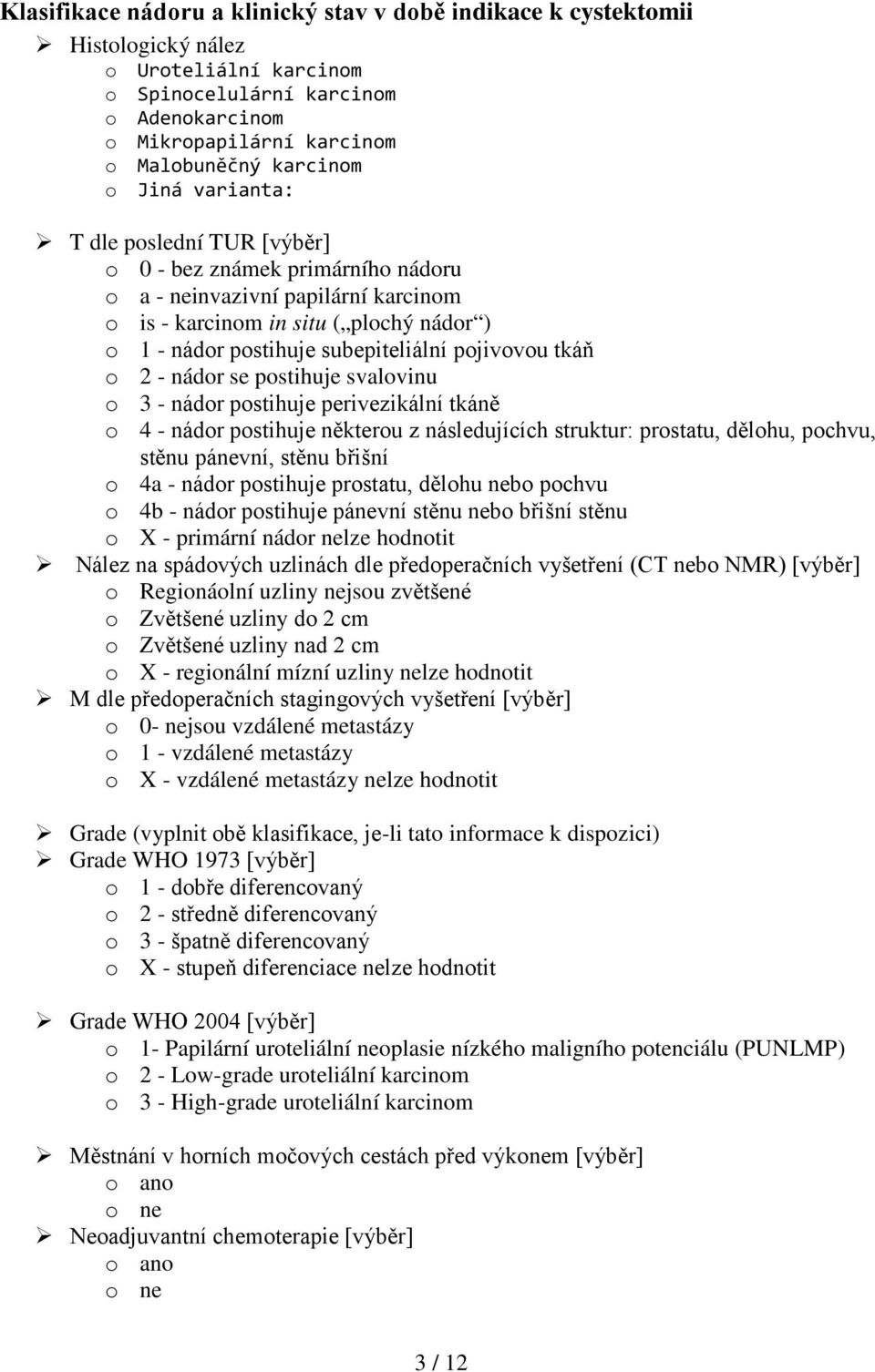 pojivovou tkáň o 2 - nádor se postihuje svalovinu o 3 - nádor postihuje perivezikální tkáně o 4 - nádor postihuje některou z následujících struktur: prostatu, dělohu, pochvu, stěnu pánevní, stěnu