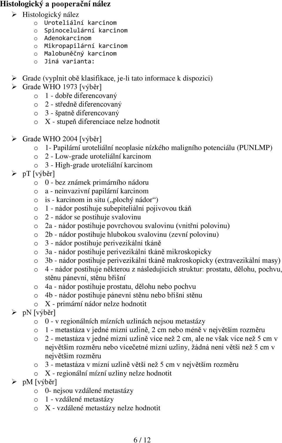 Grade WHO 2004 [výběr] o 1- Papilární uroteliální neoplasie nízkého maligního potenciálu (PUNLMP) o 2 - Low-grade uroteliální karcinom o 3 - High-grade uroteliální karcinom pt [výběr] o 0 - bez