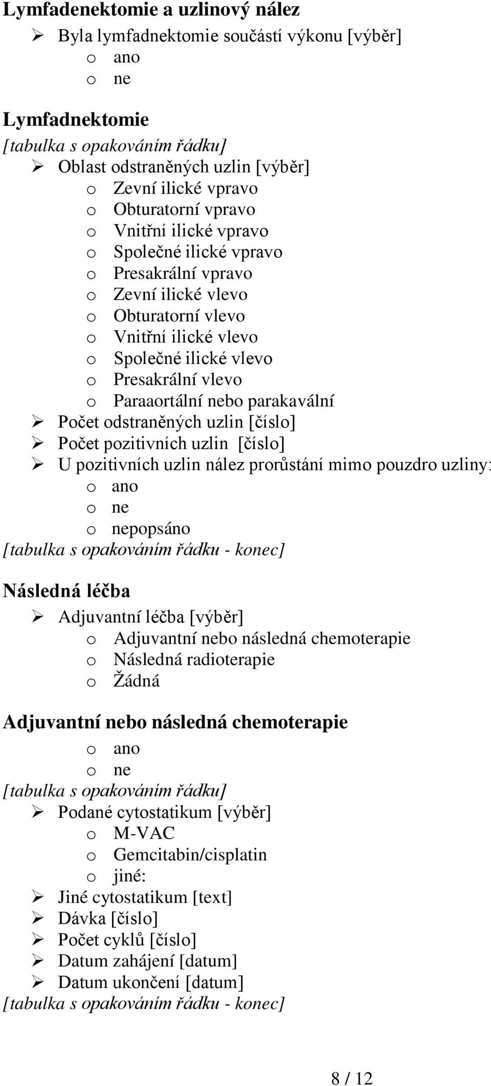 parakavální Počet odstraněných uzlin [číslo] Počet pozitivních uzlin [číslo] U pozitivních uzlin nález prorůstání mimo pouzdro uzliny: popsáno [tabulka s opakováním řádku - konec] Následná léčba