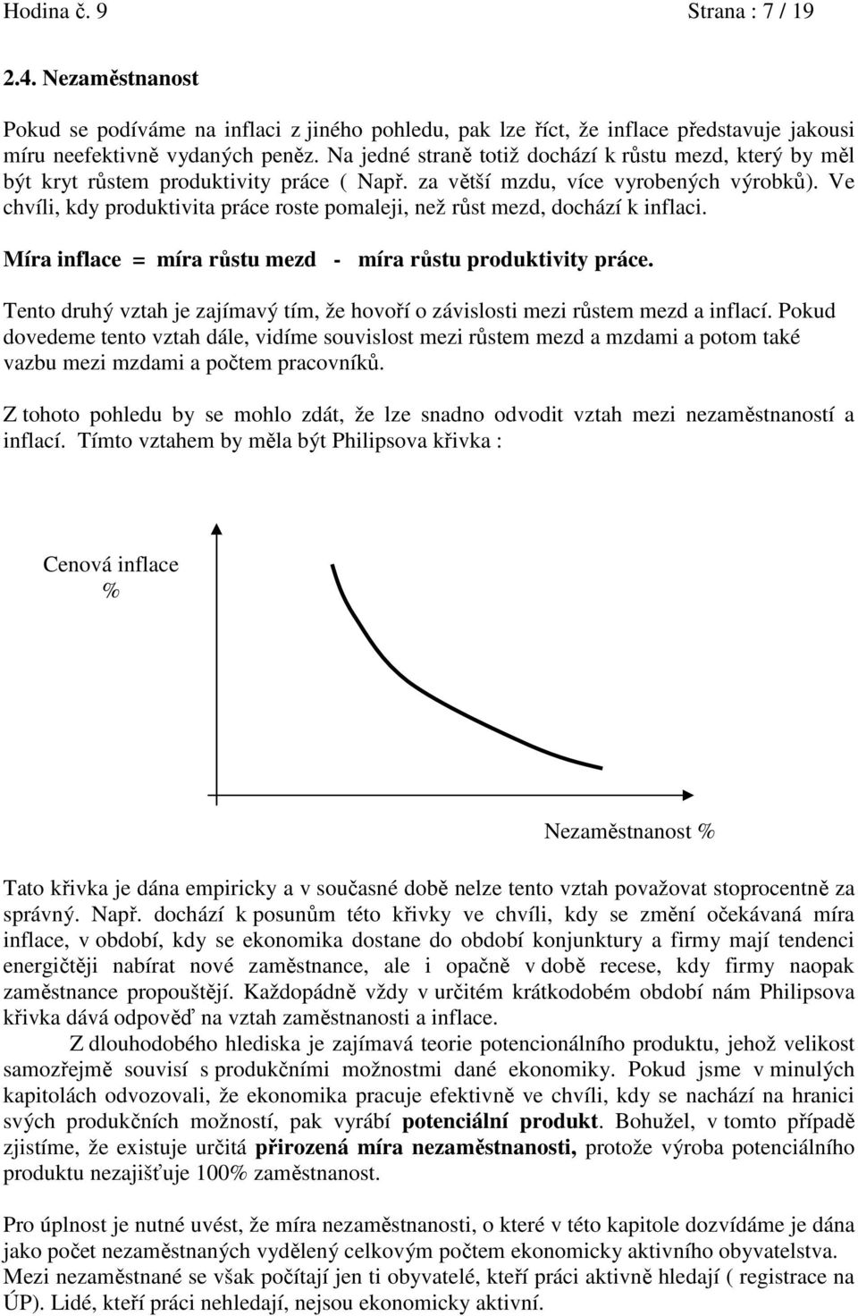 Ve chvíli, kdy produktivita práce roste pomaleji, než růst mezd, dochází k inflaci. Míra inflace = míra růstu mezd - míra růstu produktivity práce.