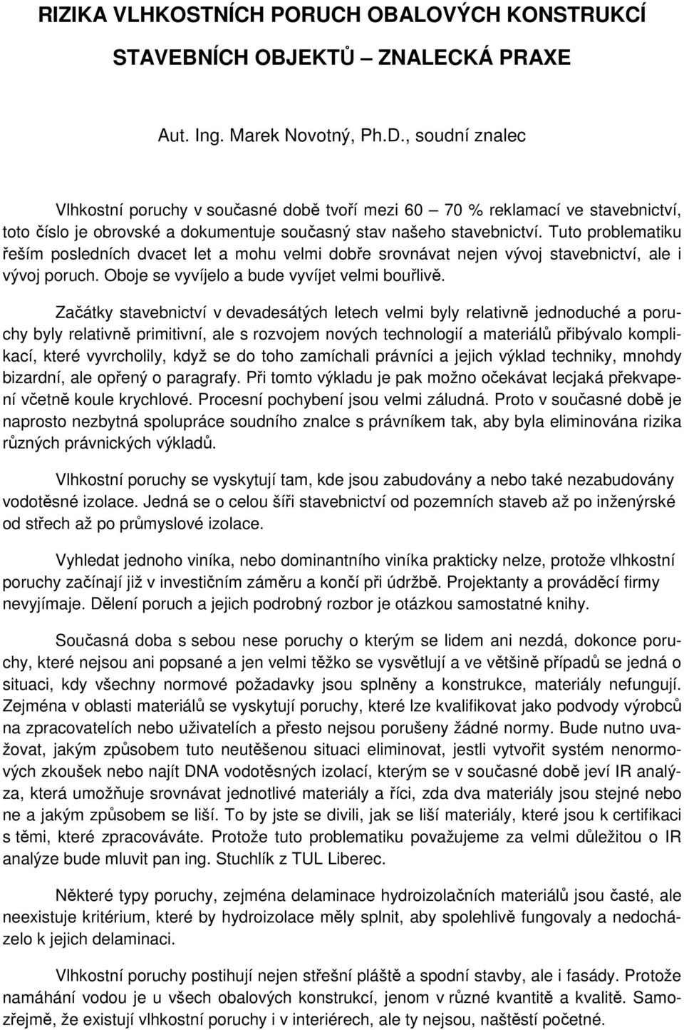 Tuto problematiku řeším posledních dvacet let a mohu velmi dobře srovnávat nejen vývoj stavebnictví, ale i vývoj poruch. Oboje se vyvíjelo a bude vyvíjet velmi bouřlivě.