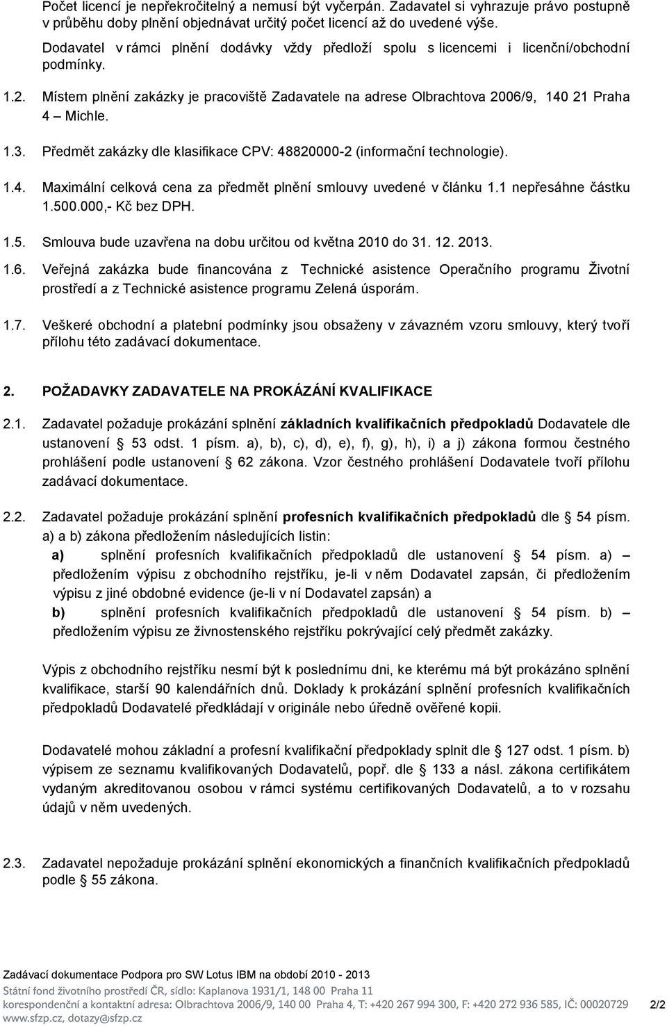 1.3. Předmět zakázky dle klasifikace CPV: 48820000-2 (informační technologie). 1.4. Maximální celková cena za předmět plnění smlouvy uvedené v článku 1.1 nepřesáhne částku 1.50