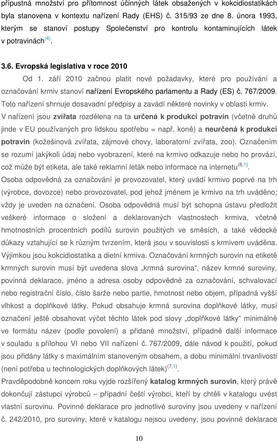 září 2010 začnou platit nové požadavky, které pro používání a označování krmiv stanoví nařízení Evropského parlamentu a Rady (ES) č. 767/2009.