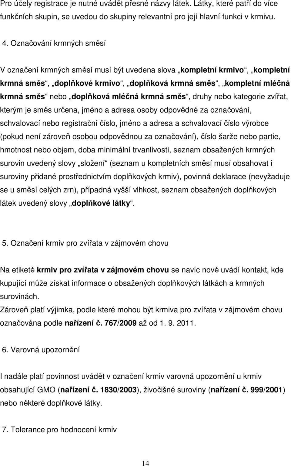 mléčná krmná směs, druhy nebo kategorie zvířat, kterým je směs určena, jméno a adresa osoby odpovědné za označování, schvalovací nebo registrační číslo, jméno a adresa a schvalovací číslo výrobce