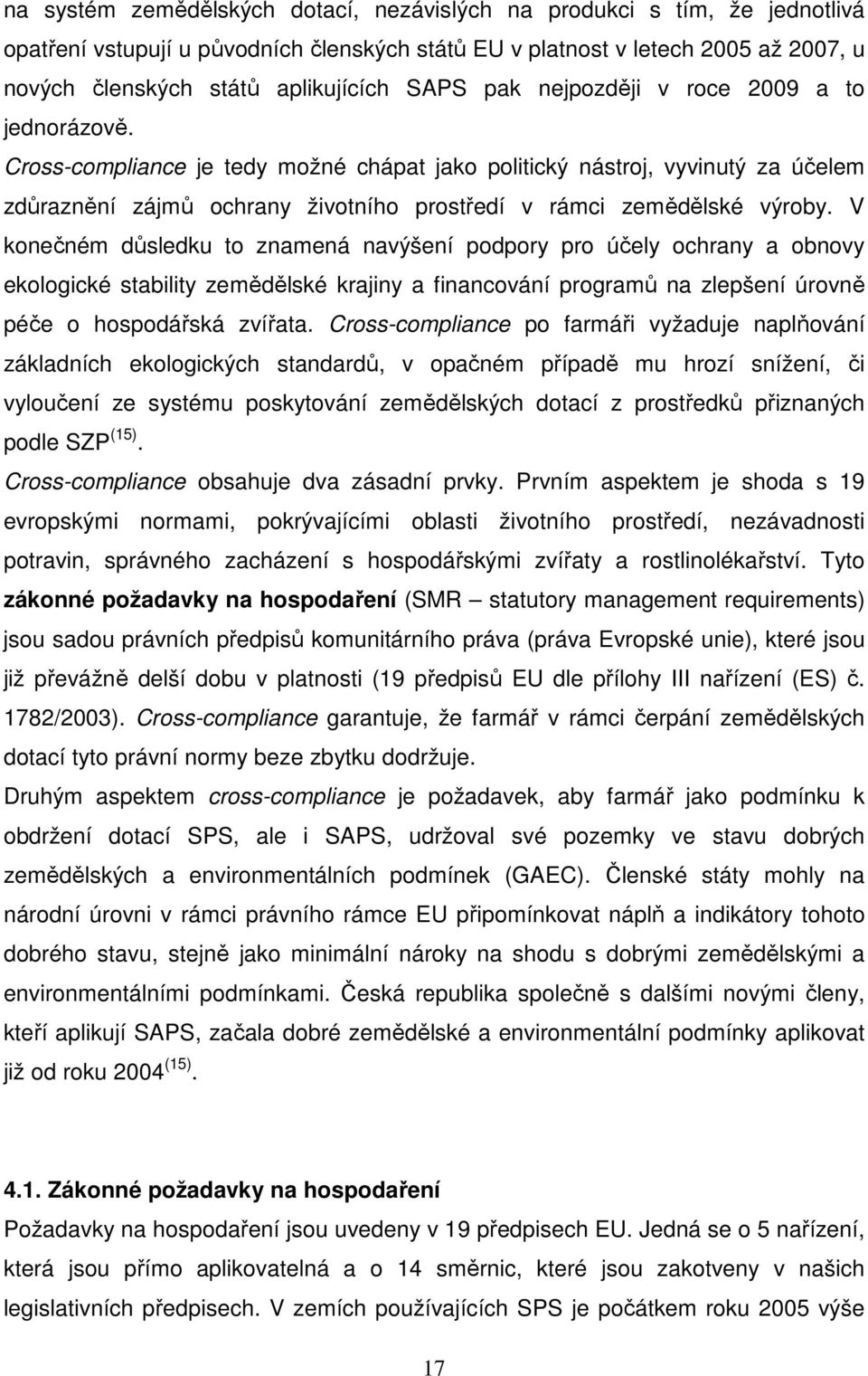 Cross-compliance je tedy možné chápat jako politický nástroj, vyvinutý za účelem zdůraznění zájmů ochrany životního prostředí v rámci zemědělské výroby.