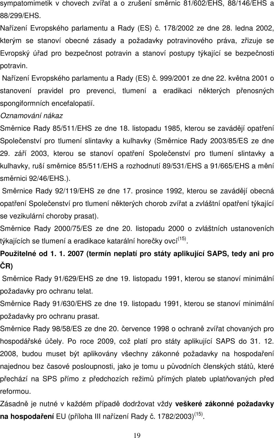 Nařízení Evropského parlamentu a Rady (ES) č. 999/2001 ze dne 22. května 2001 o stanovení pravidel pro prevenci, tlumení a eradikaci některých přenosných spongiformních encefalopatií.