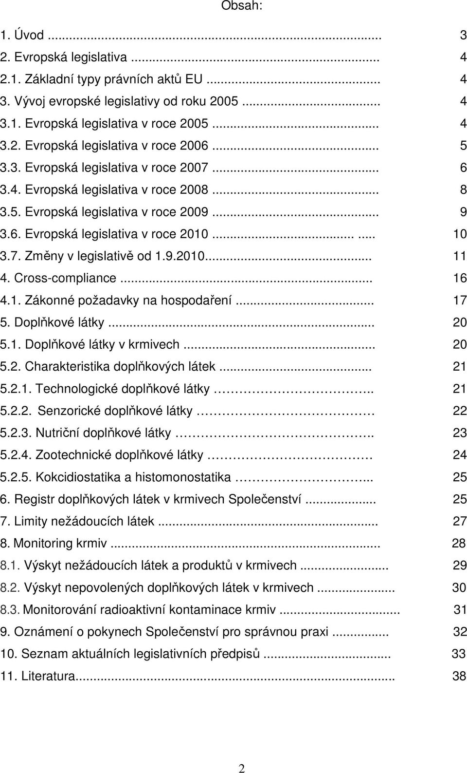 9.2010... 11 4. Cross-compliance... 16 4.1. Zákonné požadavky na hospodaření... 17 5. Doplňkové látky... 20 5.1. Doplňkové látky v krmivech... 20 5.2. Charakteristika doplňkových látek... 21 5.2.1. Technologické doplňkové látky.