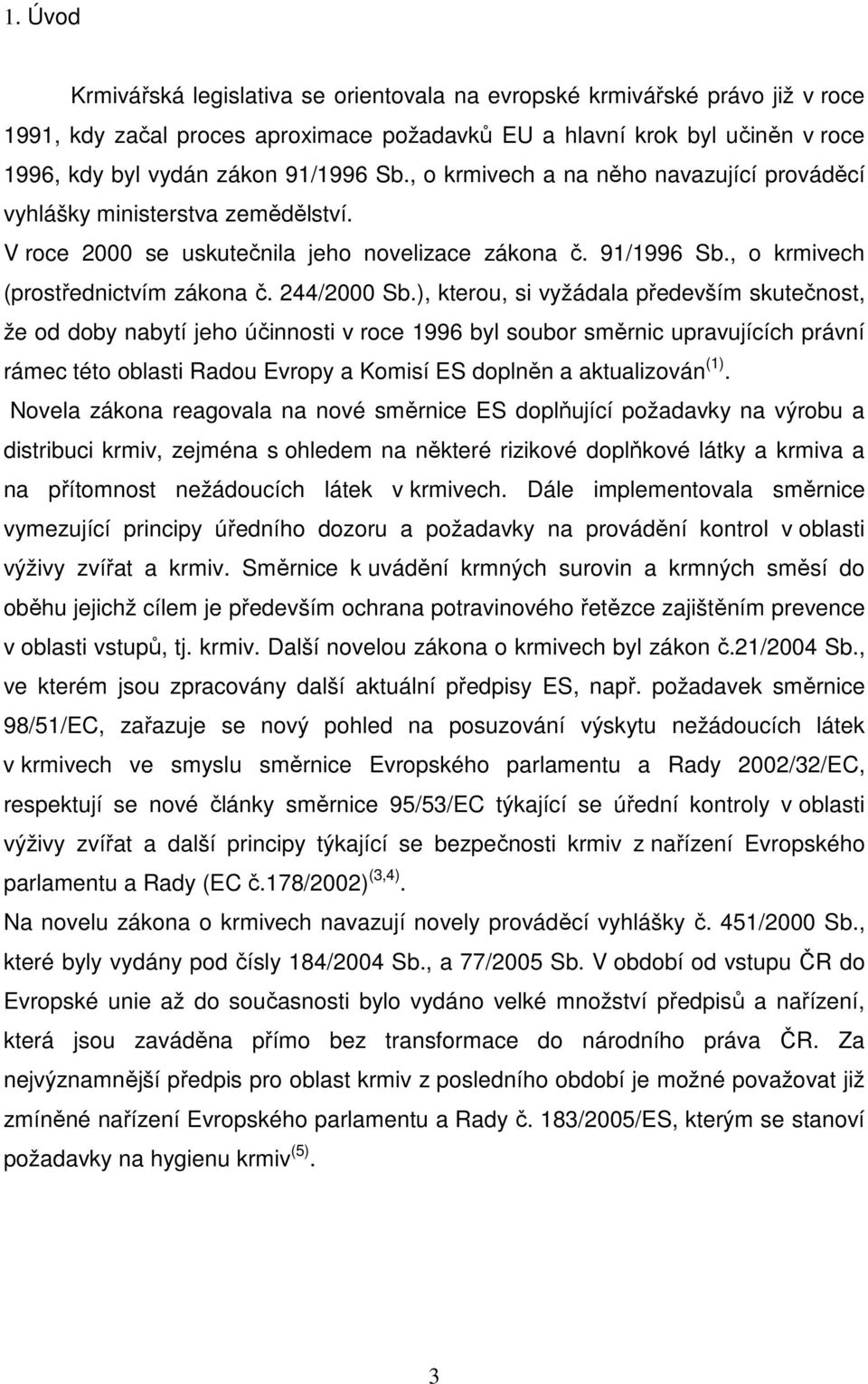 ), kterou, si vyžádala především skutečnost, že od doby nabytí jeho účinnosti v roce 1996 byl soubor směrnic upravujících právní rámec této oblasti Radou Evropy a Komisí ES doplněn a aktualizován (1).