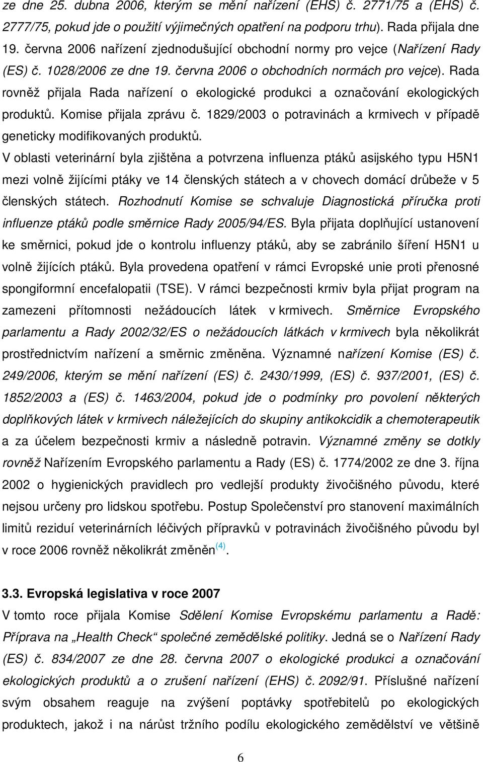 Rada rovněž přijala Rada nařízení o ekologické produkci a označování ekologických produktů. Komise přijala zprávu č. 1829/2003 o potravinách a krmivech v případě geneticky modifikovaných produktů.