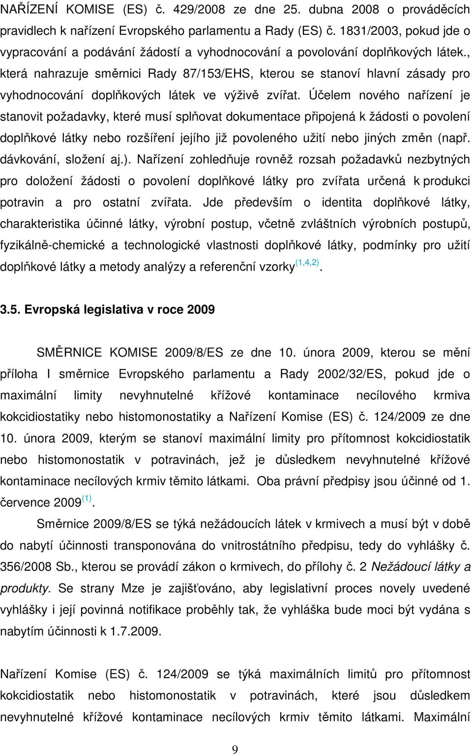 , která nahrazuje směrnici Rady 87/153/EHS, kterou se stanoví hlavní zásady pro vyhodnocování doplňkových látek ve výživě zvířat.