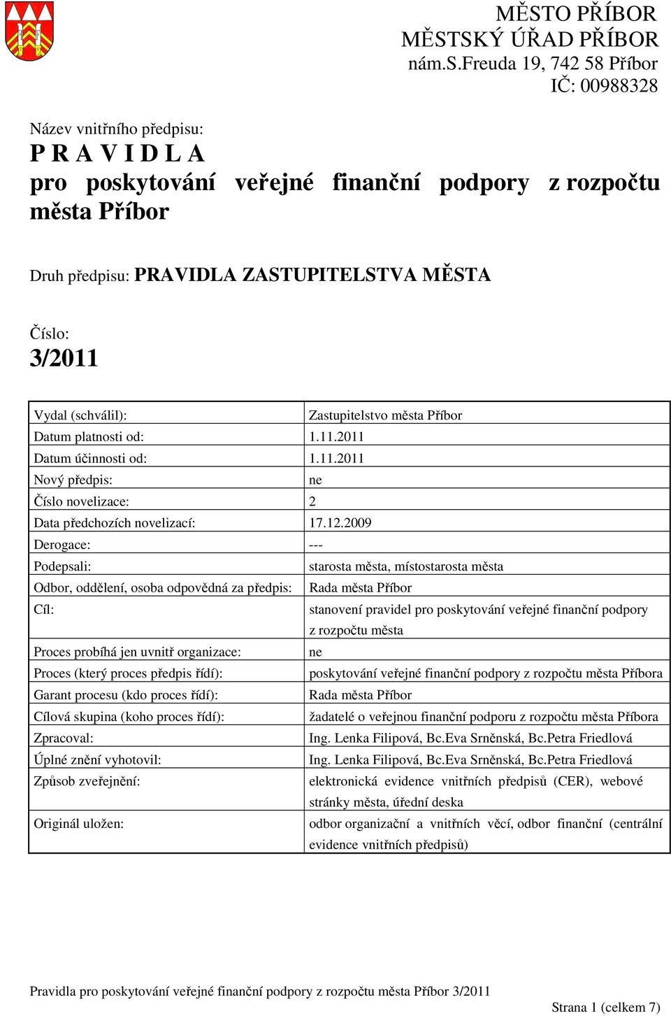 3/2011 Vydal (schválil): Zastupitelstvo města Příbor Datum platnosti od: 1.11.2011 Datum účinnosti od: 1.11.2011 Nový předpis: ne Číslo novelizace: 2 Data předchozích novelizací: 17.12.