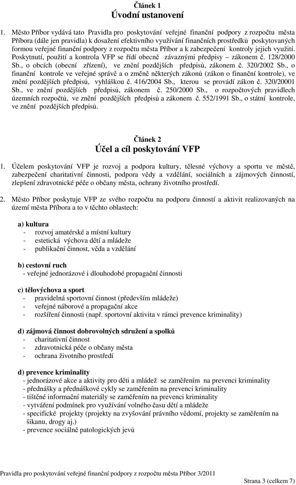 veřejné finanční podpory z rozpočtu města Příbor a k zabezpečení kontroly jejich využití. Poskytnutí, použití a kontrola VFP se řídí obecně závaznými předpisy zákonem č. 128/2000 Sb.