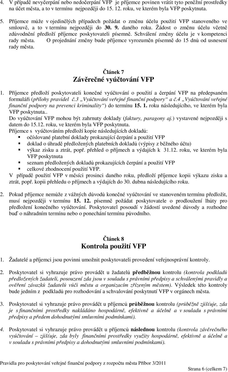 Žádost o změnu účelu včetně zdůvodnění předloží příjemce poskytovateli písemně. Schválení změny účelu je v kompetenci rady města.