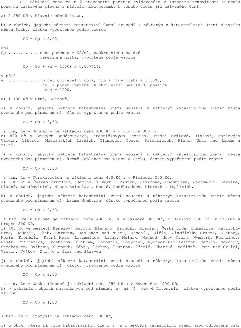 .. cena pozemku v Kč/m2, zaokrouhlená na dvě desetinná místa, vypočtená podle vzorce Cp = 35 + (a - 1000) x 0,007414, v němž a.