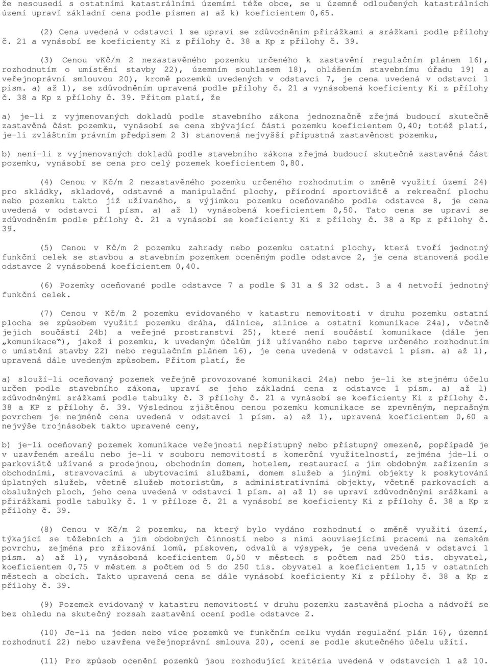 (3) Cenou vkč/m 2 nezastavěného pozemku určeného k zastavění regulačním plánem 16), rozhodnutím o umístění stavby 22), územním souhlasem 18), ohlášením stavebnímu úřadu 19) a veřejnoprávní smlouvou