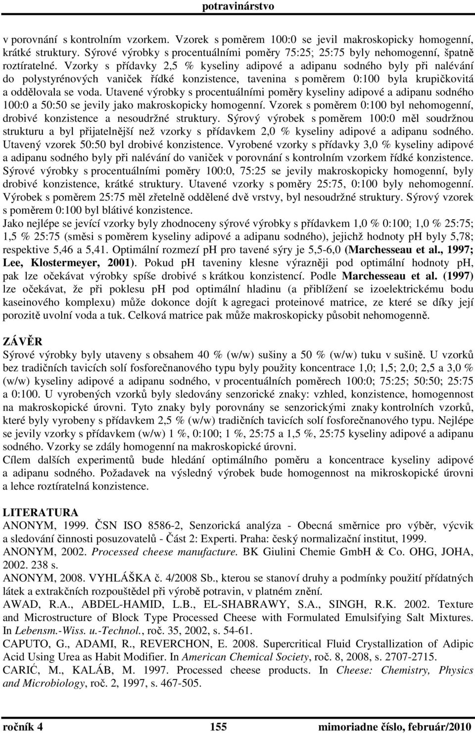 Utavené výrobky s procentuálními poměry kyseliny adipové a adipanu sodného 100:0 a 50:50 se jevily jako makroskopicky homogenní.