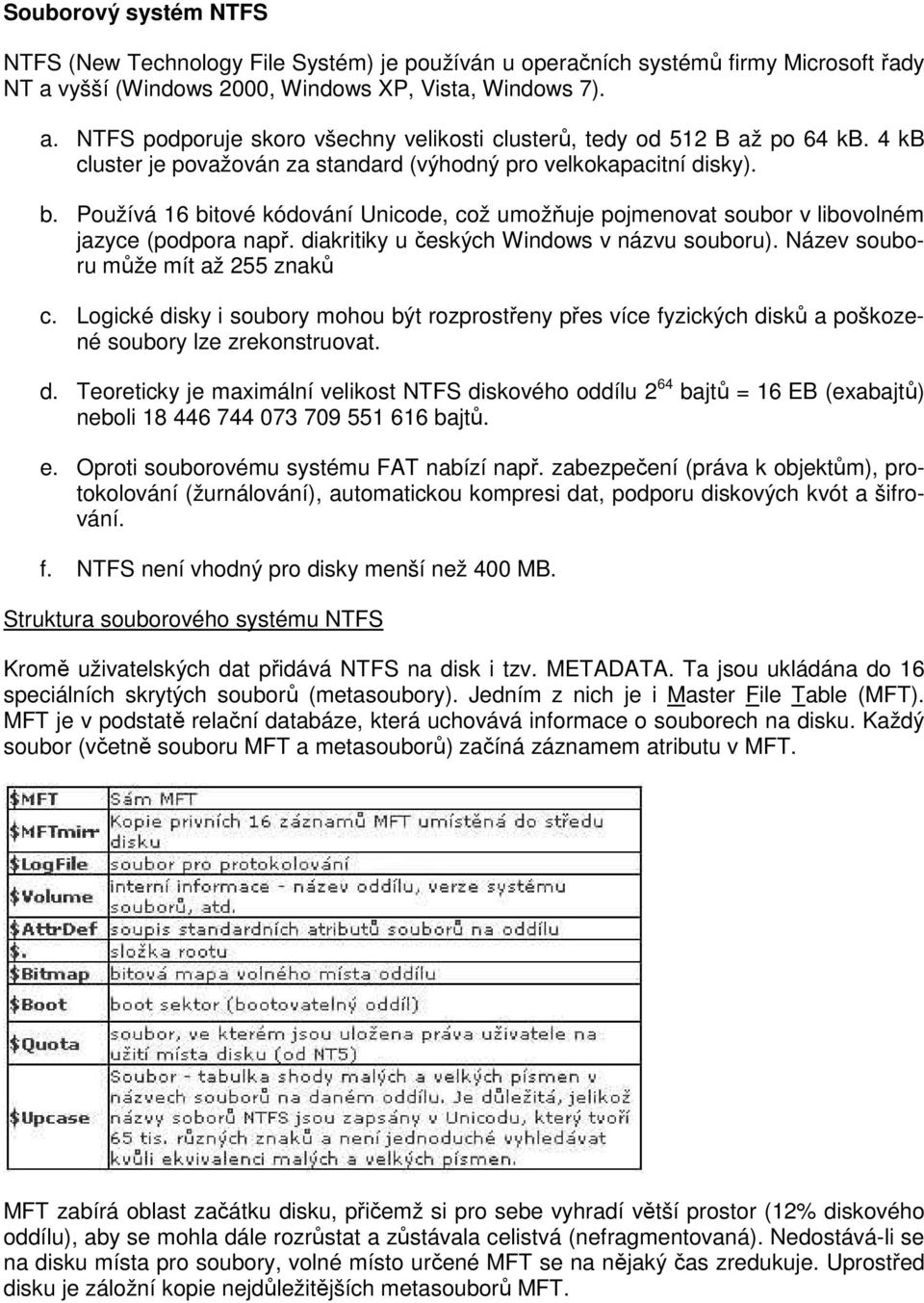 diakritiky u českých Windows v názvu souboru). Název souboru může mít až 255 znaků c. Logické disky i soubory mohou být rozprostřeny přes více fyzických disků a poškozené soubory lze zrekonstruovat.