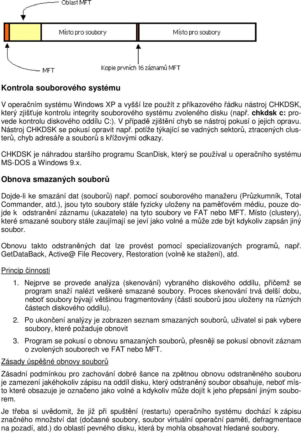 potíže týkající se vadných sektorů, ztracených clusterů, chyb adresáře a souborů s křížovými odkazy.