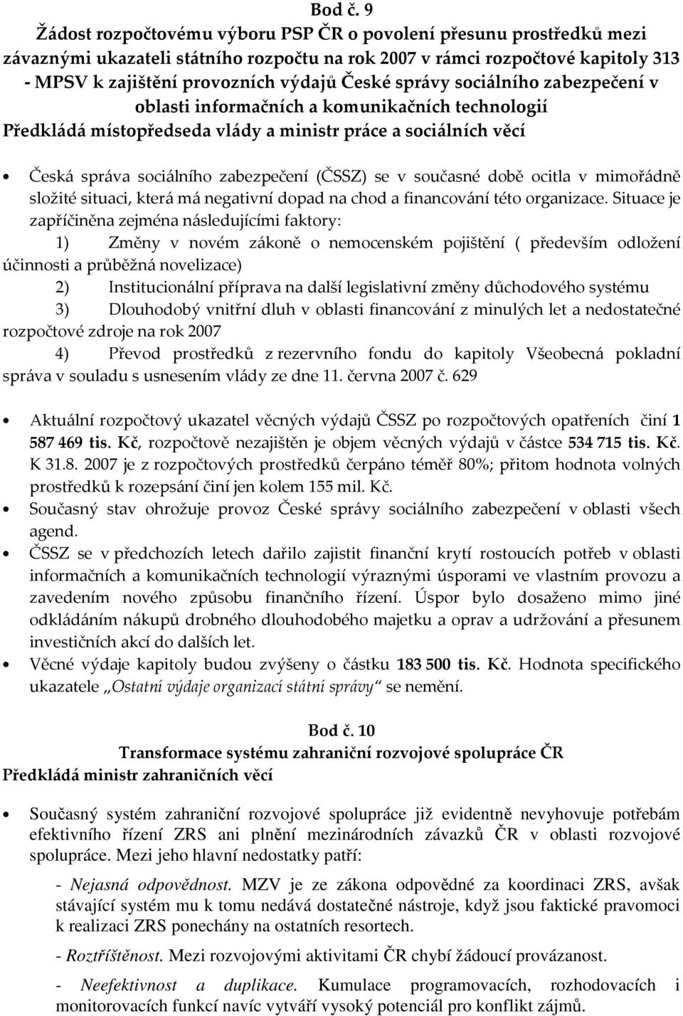 správy sociálního zabezpečení v oblasti informačních a komunikačních technologií Předkládá místopředseda vlády a ministr práce a sociálních věcí Česká správa sociálního zabezpečení (ČSSZ) se v