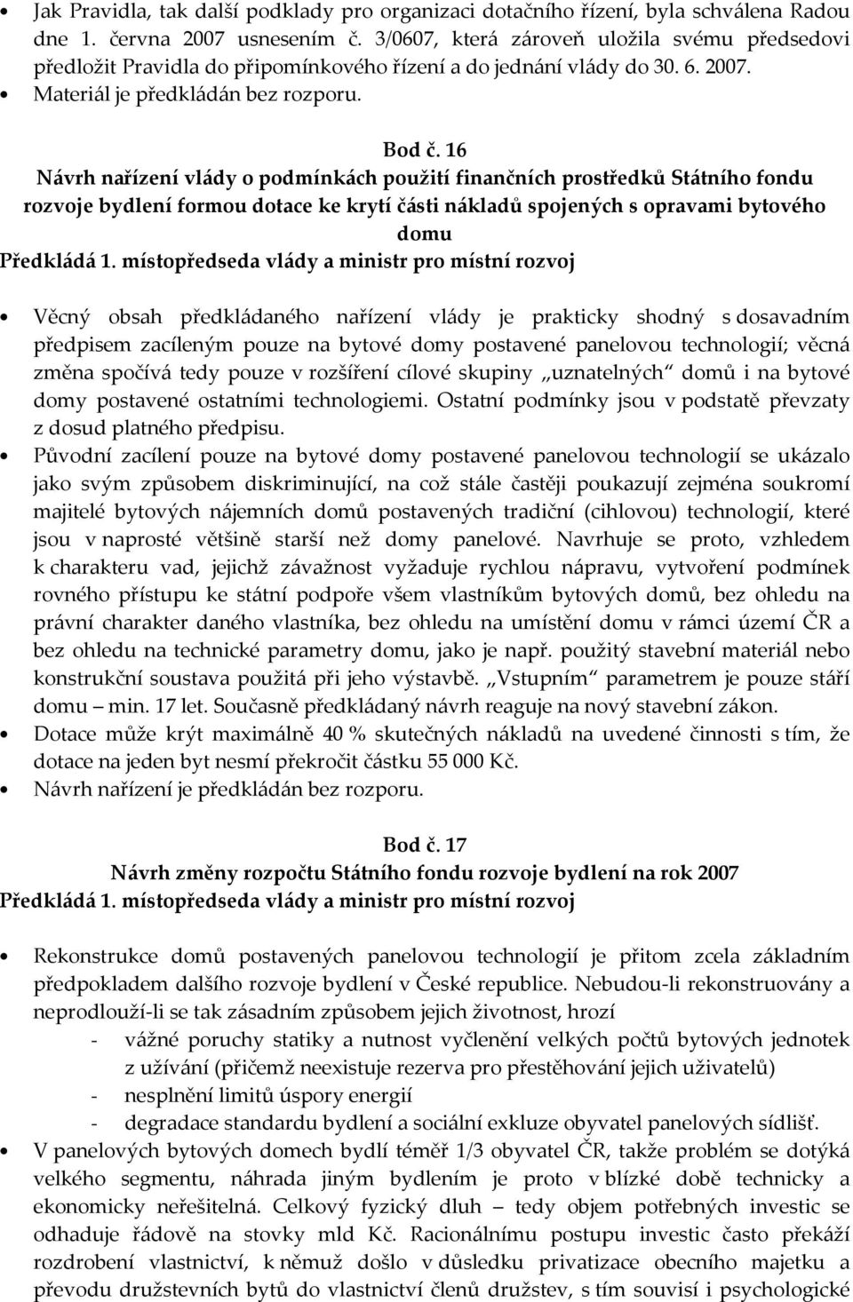 16 Návrh nařízení vlády o podmínkách použití finančních prostředků Státního fondu rozvoje bydlení formou dotace ke krytí části nákladů spojených s opravami bytového domu Věcný obsah předkládaného