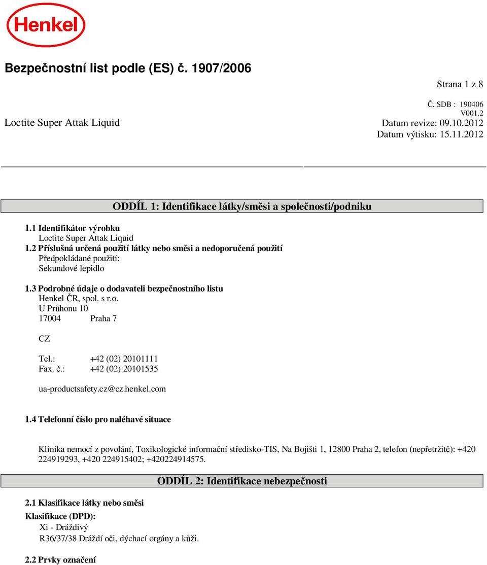 2 P íslušná ur ená použití látky nebo sm si a nedoporu ená použití edpokládané použití: Sekundové lepidlo 1.3 Podrobné údaje o dodavateli bezpe nostního listu Henkel R, spol. s r.o. U Pr honu 10 17004 Praha 7 CZ Tel.