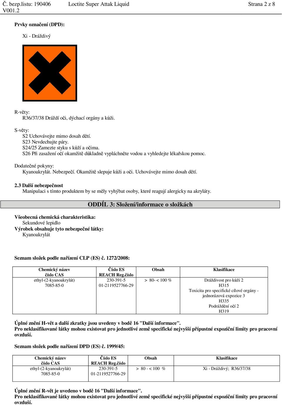 Uchovávejte mimo dosah d tí. 2.3 Další nebezpe nost Manipulaci s tímto produktem by se m ly vyhýbat osoby, které reagují alergicky na akryláty.