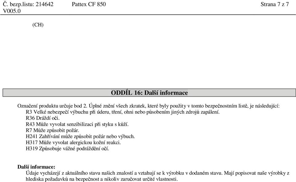 R36 Dráždí o i. R43 M že vyvolat senzibilizaci p i styku s k ží. R7 M že zp sobit požár. H241 Zah ívání m že zp sobit požár nebo výbuch. H317 M že vyvolat alergickou kožní reakci.