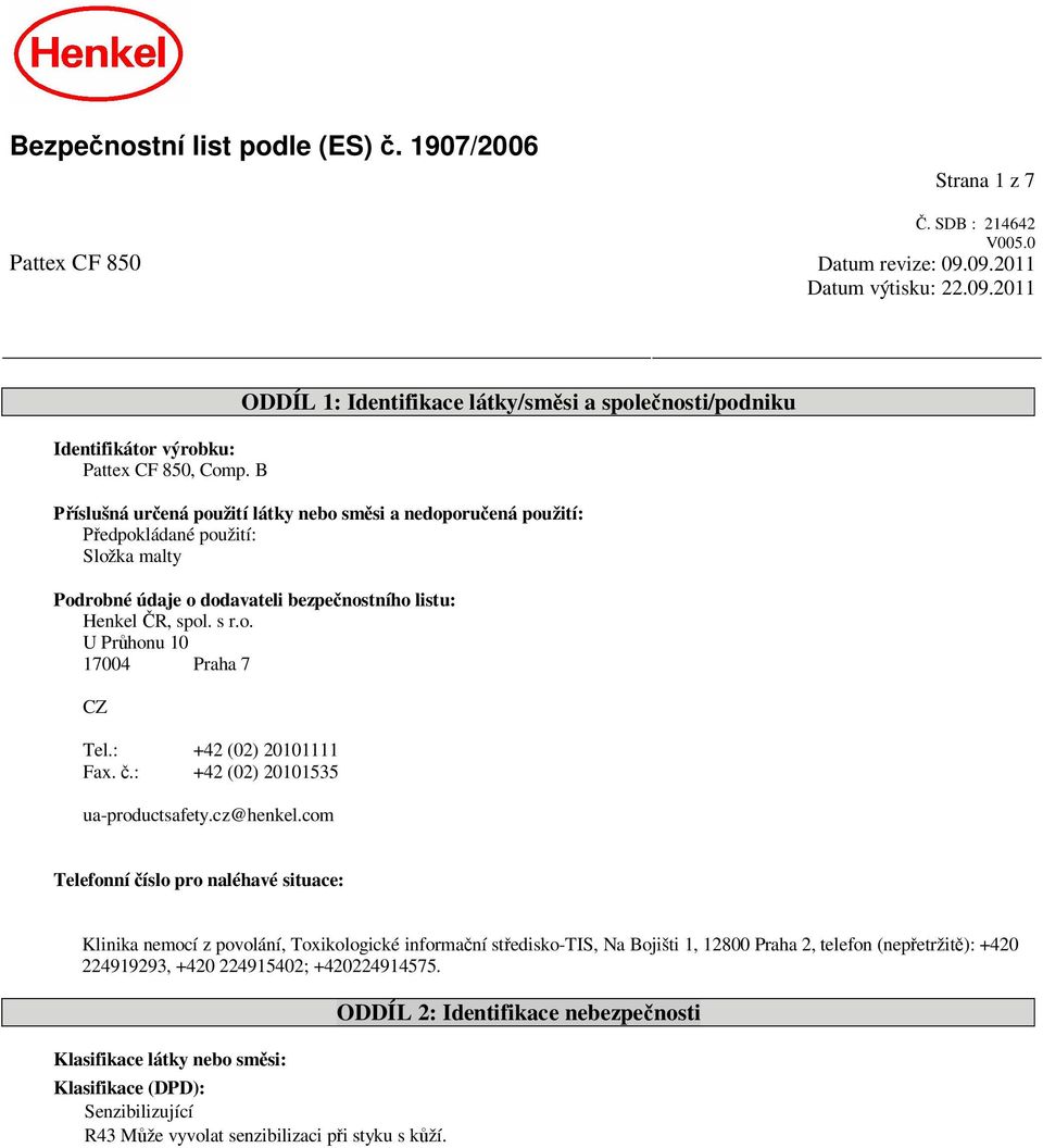 listu: Henkel R, spol. s r.o. U Pr honu 10 17004 Praha 7 CZ Tel.: +42 (02) 20101111 Fax..: +42 (02) 20101535 ua-productsafety.cz@henkel.