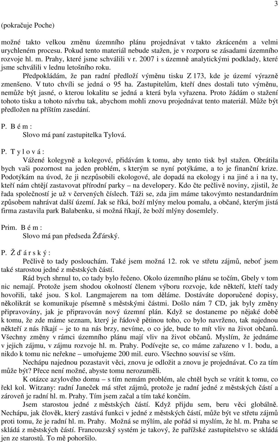 Předpokládám, že pan radní předloží výměnu tisku Z 173, kde je území výrazně zmenšeno. V tuto chvíli se jedná o 95 ha.