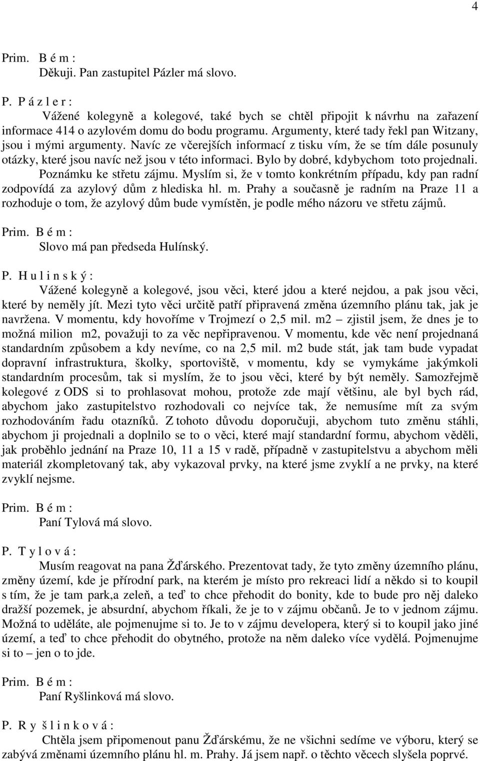 Bylo by dobré, kdybychom toto projednali. Poznámku ke střetu zájmu. Myslím si, že v tomto konkrétním případu, kdy pan radní zodpovídá za azylový dům z hlediska hl. m.