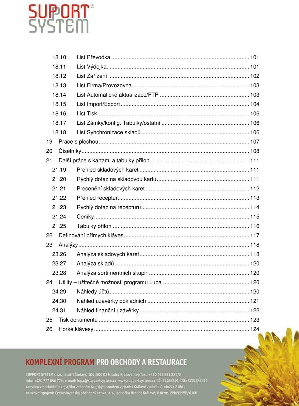 .. 111 21.19 Přehled skladových karet... 111 21.20 Rychlý dotaz na skladovou kartu... 111 21.21 Přecenění skladových karet... 112 21.22 Přehled receptur... 113 21.23 Rychlý dotaz na recepturu... 114 21.