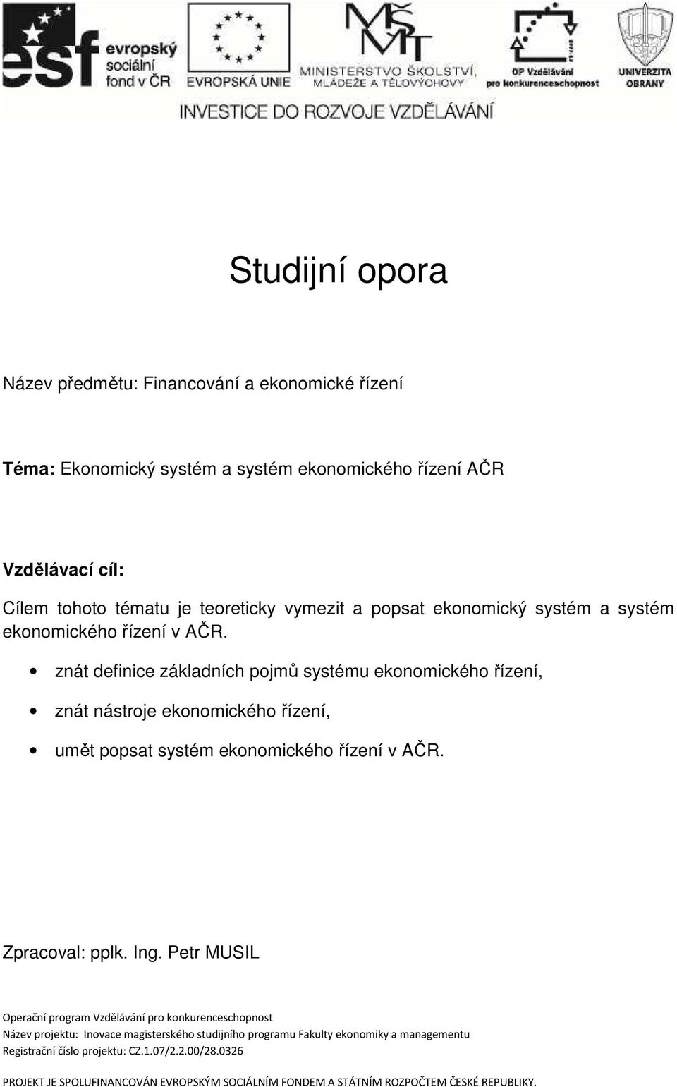 znát definice základních pojmů systému ekonomického řízení, znát nástroje ekonomického řízení, umět popsat systém ekonomického řízení v AČR. Zpracoval: pplk. Ing.