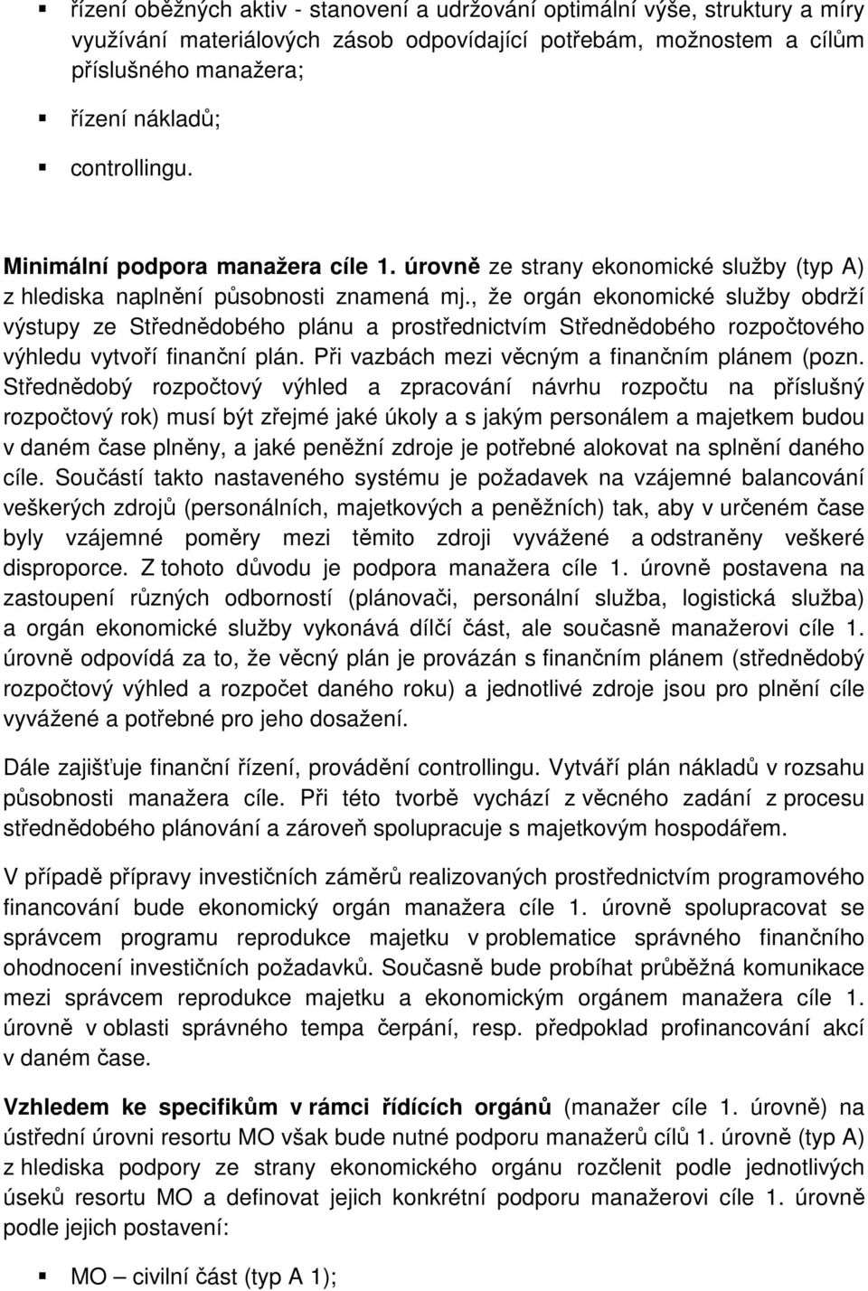 , že orgán ekonomické služby obdrží výstupy ze Střednědobého plánu a prostřednictvím Střednědobého rozpočtového výhledu vytvoří finanční plán. Při vazbách mezi věcným a finančním plánem (pozn.