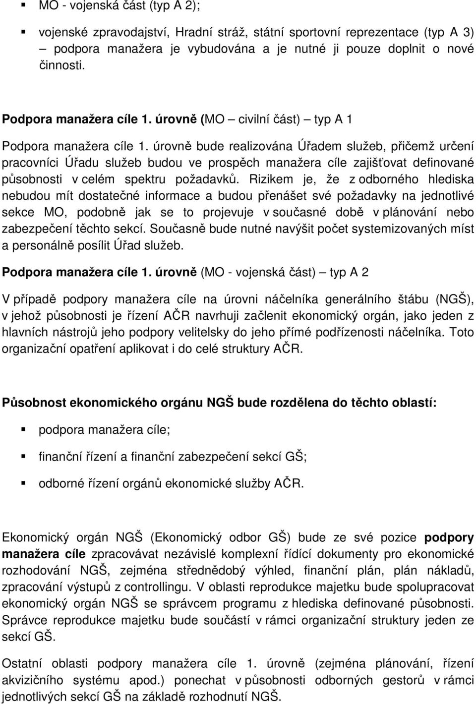 úrovně bude realizována Úřadem služeb, přičemž určení pracovníci Úřadu služeb budou ve prospěch manažera cíle zajišťovat definované působnosti v celém spektru požadavků.