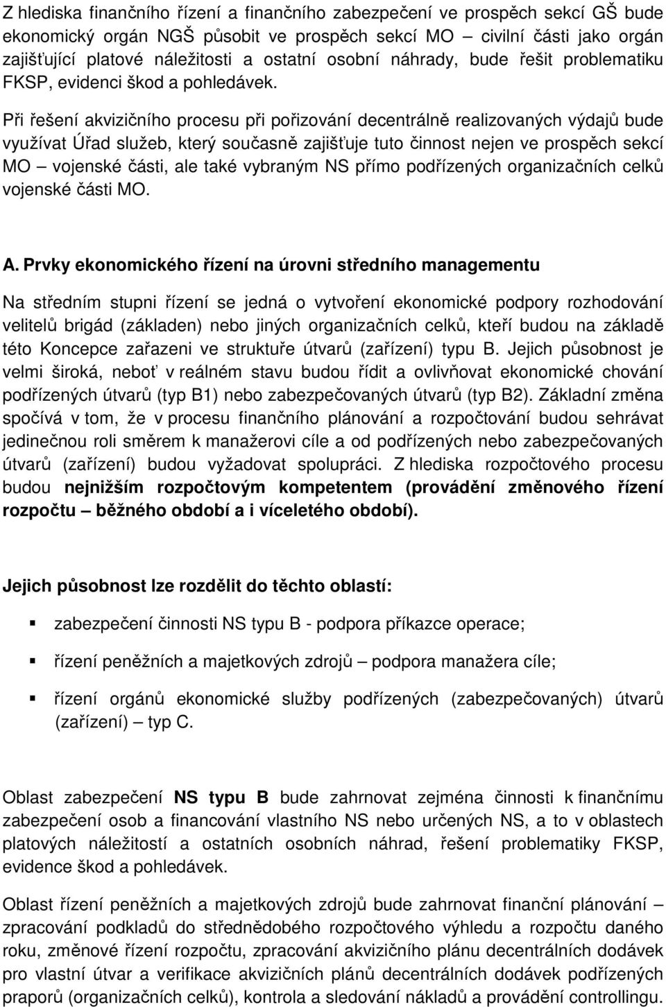 Při řešení akvizičního procesu při pořizování decentrálně realizovaných výdajů bude využívat Úřad služeb, který současně zajišťuje tuto činnost nejen ve prospěch sekcí MO vojenské části, ale také