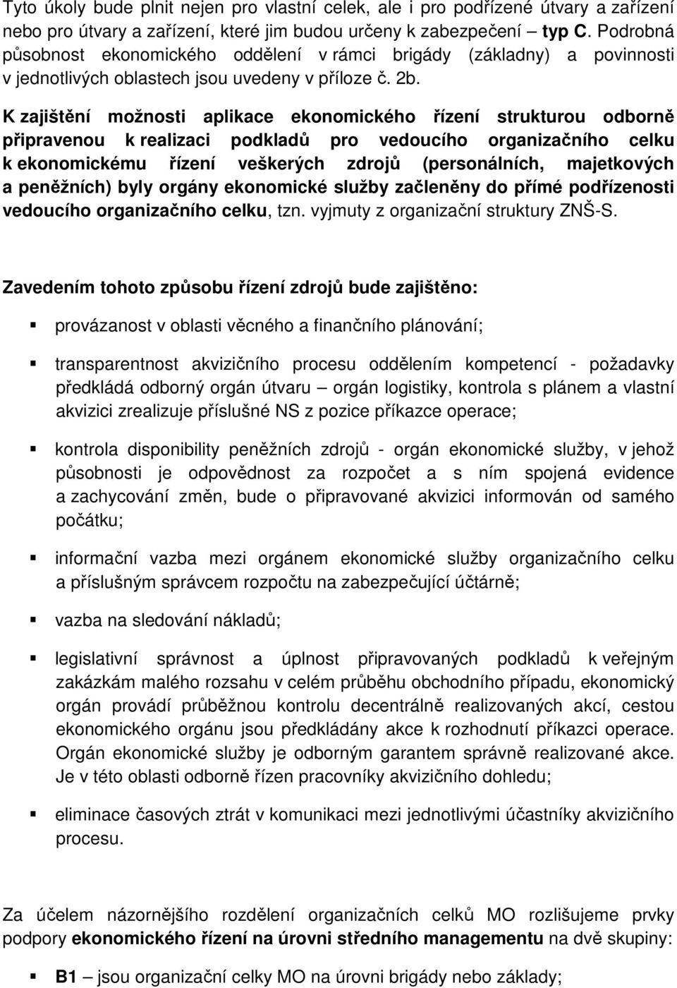 K zajištění možnosti aplikace ekonomického řízení strukturou odborně připravenou k realizaci podkladů pro vedoucího organizačního celku k ekonomickému řízení veškerých zdrojů (personálních,