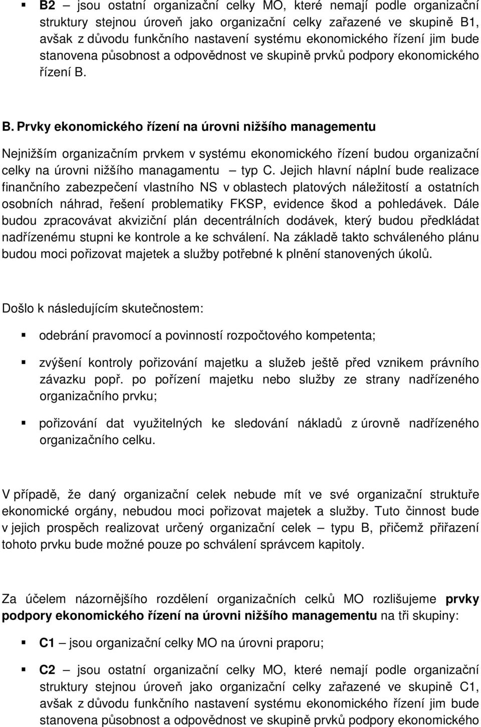 B. Prvky ekonomického řízení na úrovni nižšího managementu Nejnižším organizačním prvkem v systému ekonomického řízení budou organizační celky na úrovni nižšího managamentu typ C.