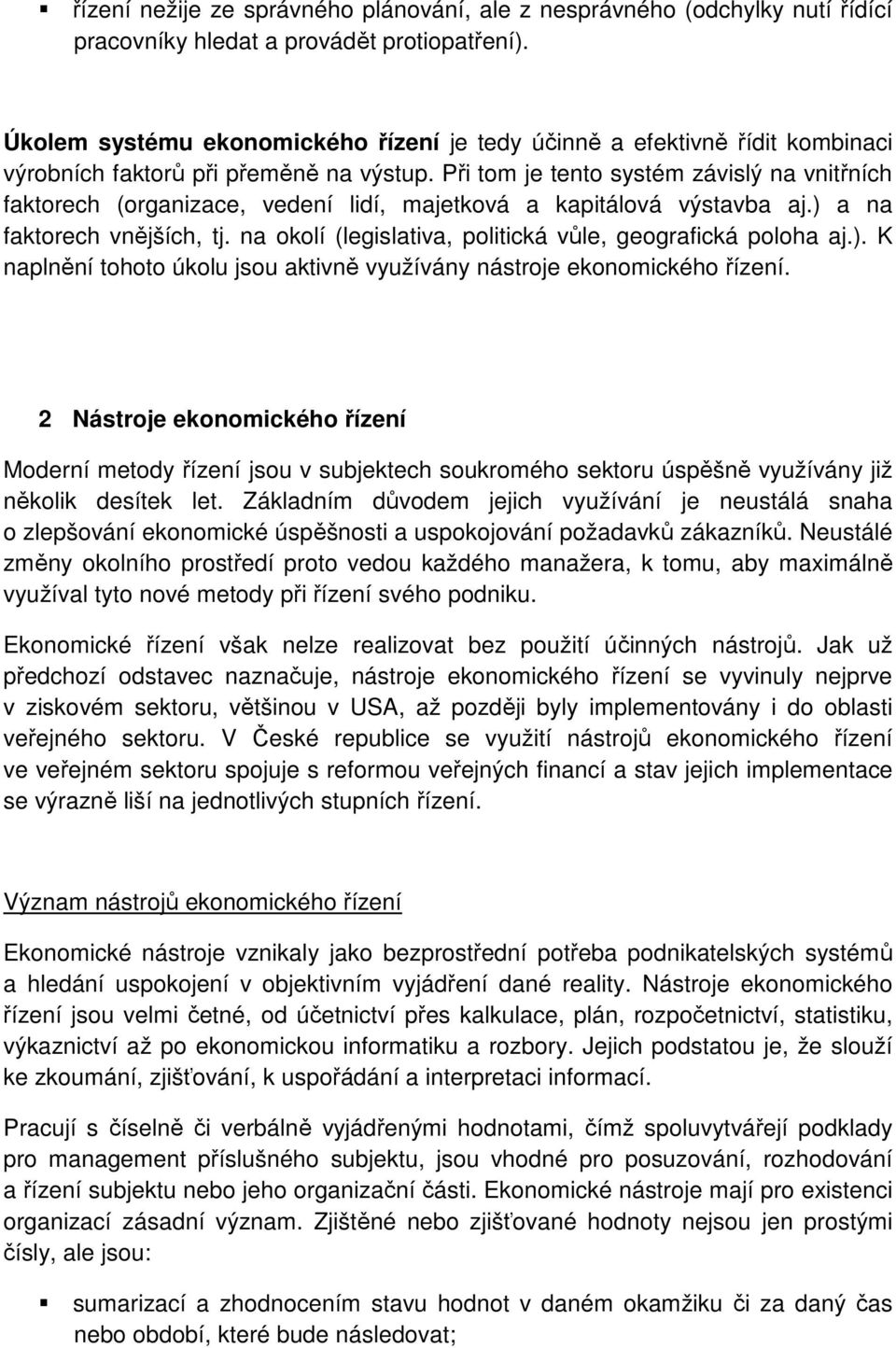 Při tom je tento systém závislý na vnitřních faktorech (organizace, vedení lidí, majetková a kapitálová výstavba aj.) a na faktorech vnějších, tj.