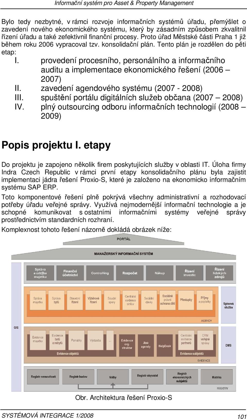 provedení procesního, personálního a informačního auditu a implementace ekonomického řešení (2006 2007) II. zavedení agendového systému (2007-2008) III.